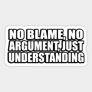 No blame, no reasoning, no argument, just understanding Sticker